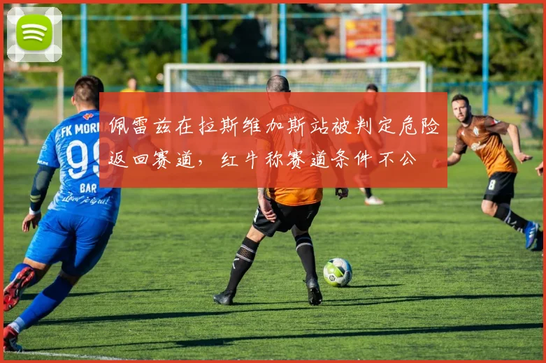 佩雷兹在拉斯维加斯站被判定危险返回赛道，红牛称赛道条件不公