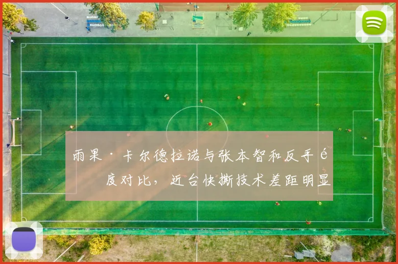 雨果·卡尔德拉诺与张本智和反手速度对比，近台快撕技术差距明显
